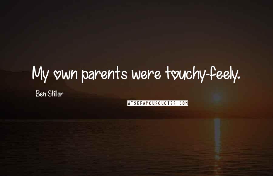 Ben Stiller Quotes: My own parents were touchy-feely.