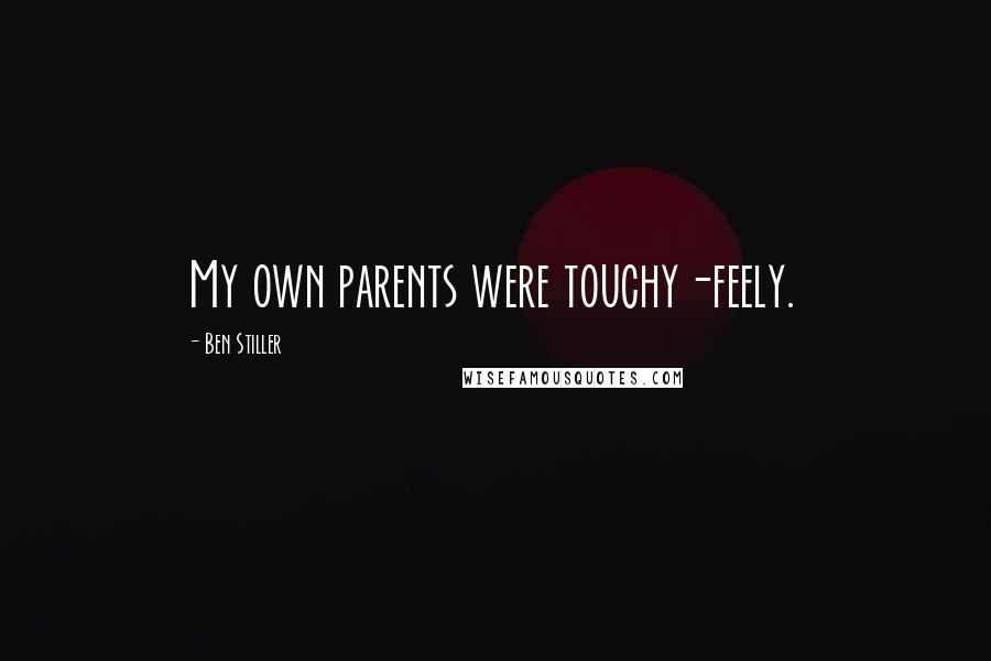 Ben Stiller Quotes: My own parents were touchy-feely.