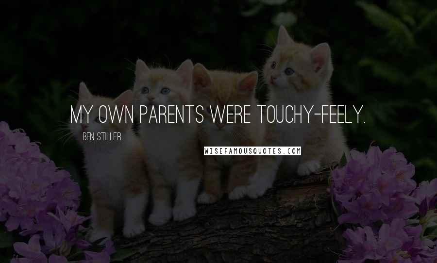 Ben Stiller Quotes: My own parents were touchy-feely.