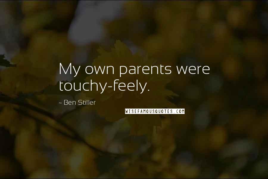 Ben Stiller Quotes: My own parents were touchy-feely.