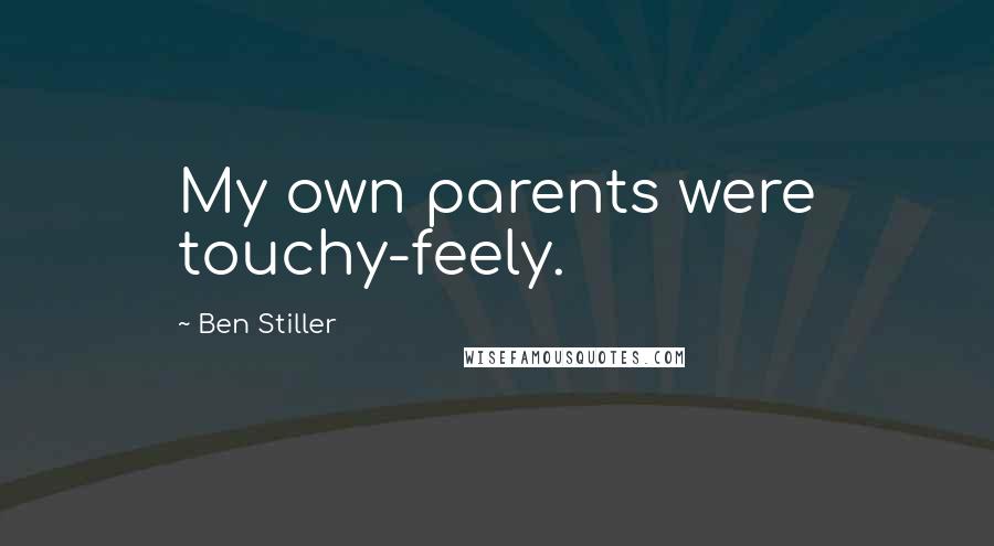 Ben Stiller Quotes: My own parents were touchy-feely.