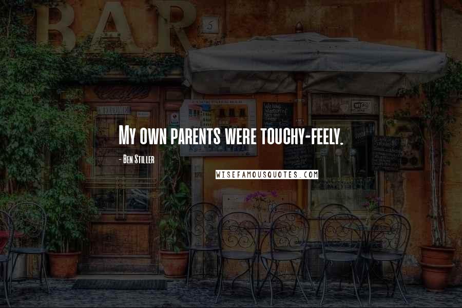 Ben Stiller Quotes: My own parents were touchy-feely.