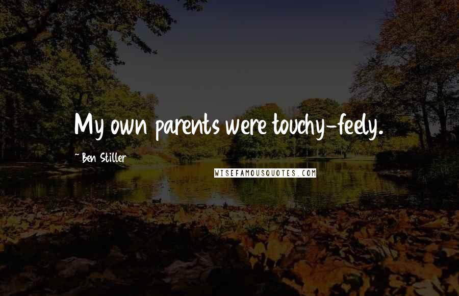 Ben Stiller Quotes: My own parents were touchy-feely.