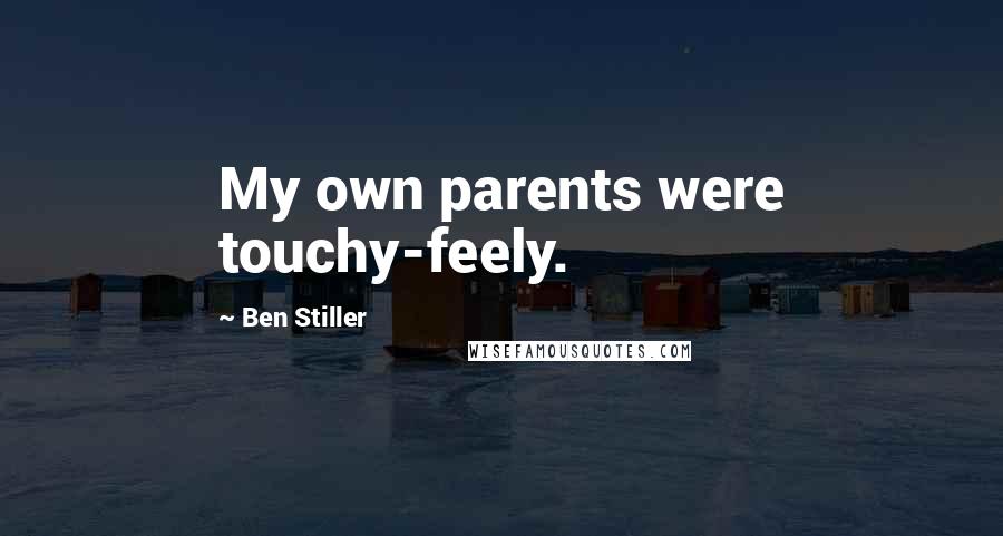 Ben Stiller Quotes: My own parents were touchy-feely.