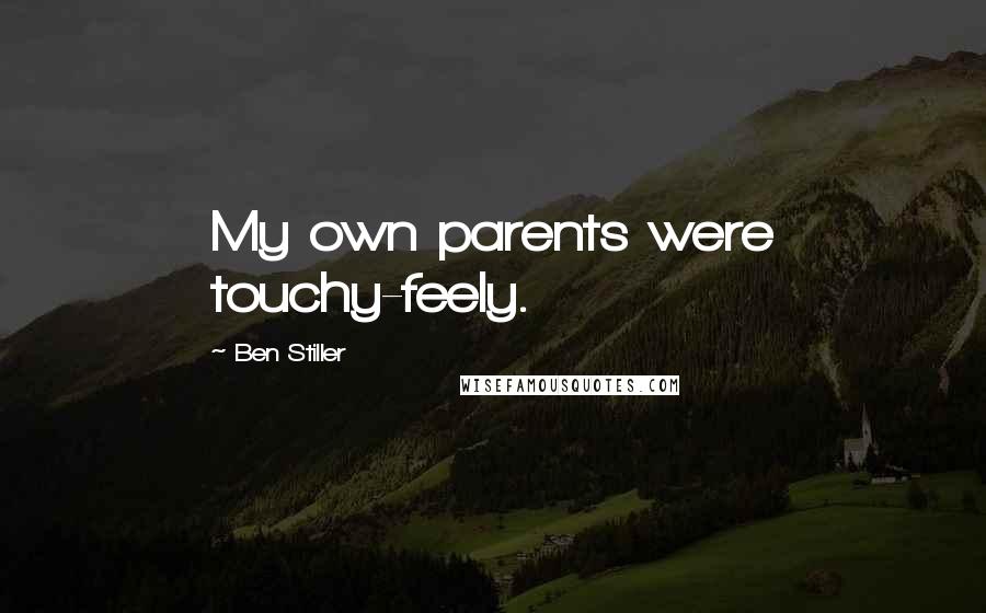 Ben Stiller Quotes: My own parents were touchy-feely.