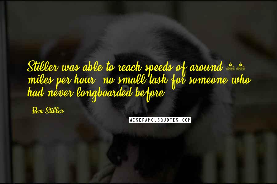 Ben Stiller Quotes: Stiller was able to reach speeds of around 35 miles per hour, no small task for someone who had never longboarded before.
