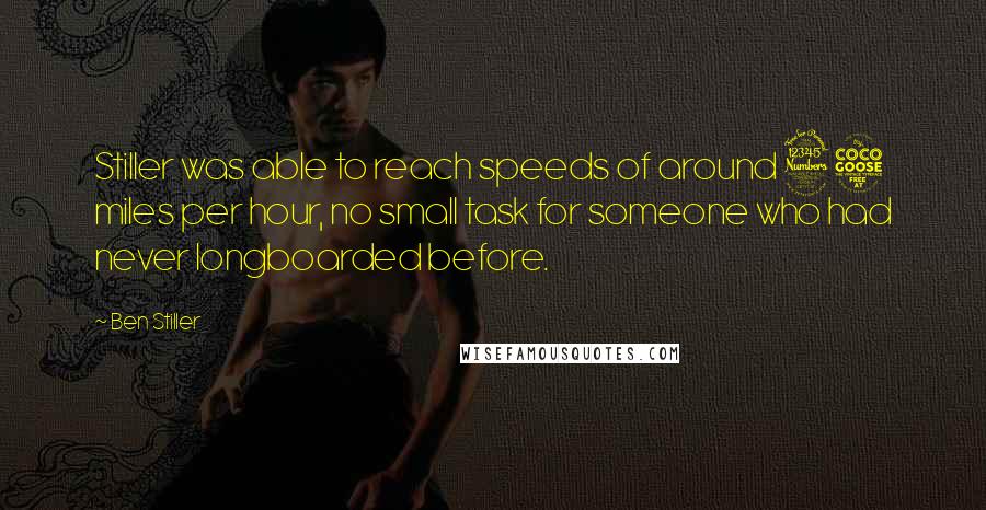 Ben Stiller Quotes: Stiller was able to reach speeds of around 35 miles per hour, no small task for someone who had never longboarded before.