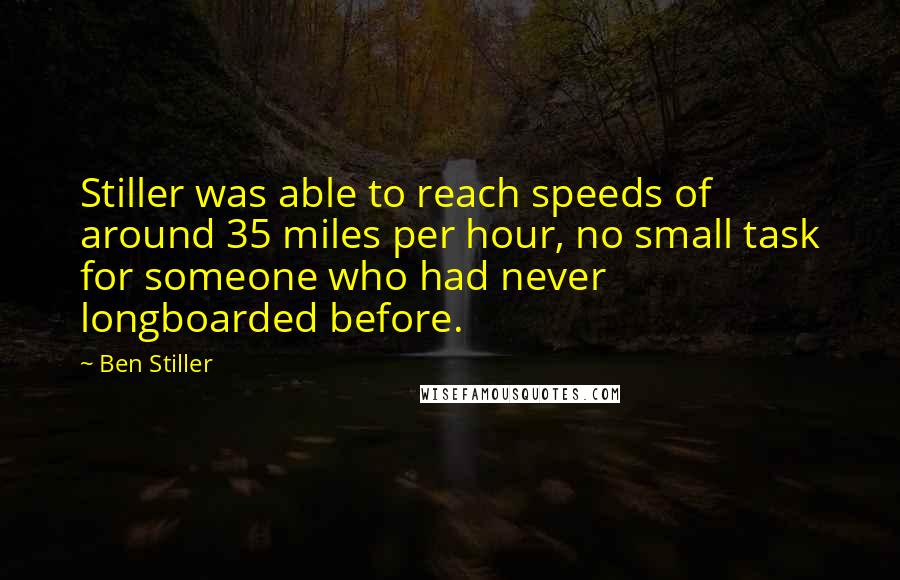 Ben Stiller Quotes: Stiller was able to reach speeds of around 35 miles per hour, no small task for someone who had never longboarded before.