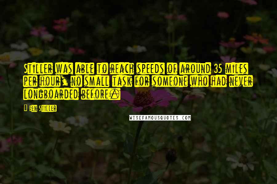 Ben Stiller Quotes: Stiller was able to reach speeds of around 35 miles per hour, no small task for someone who had never longboarded before.