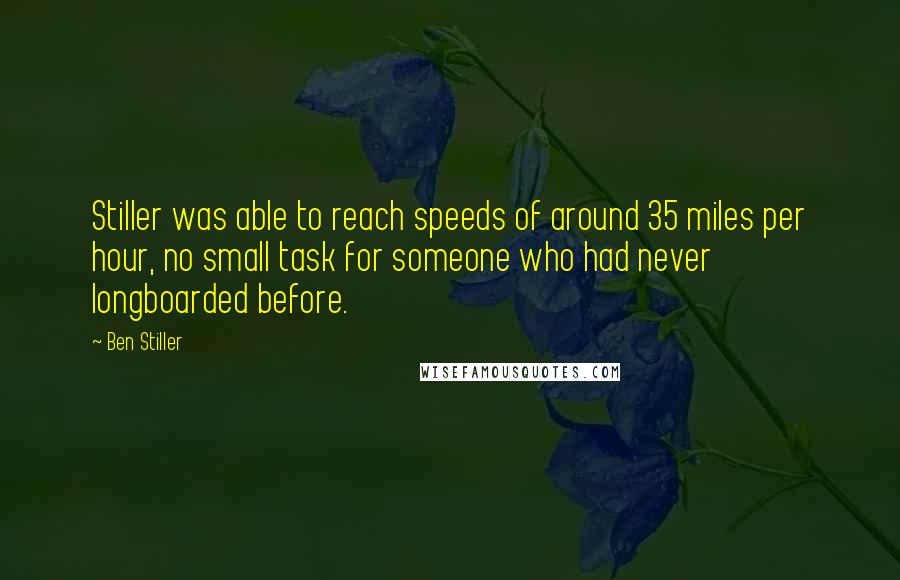 Ben Stiller Quotes: Stiller was able to reach speeds of around 35 miles per hour, no small task for someone who had never longboarded before.