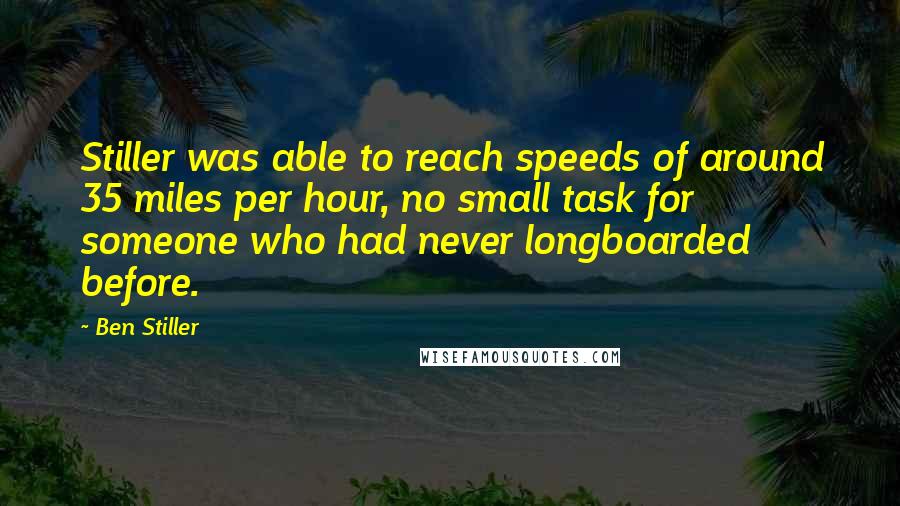 Ben Stiller Quotes: Stiller was able to reach speeds of around 35 miles per hour, no small task for someone who had never longboarded before.