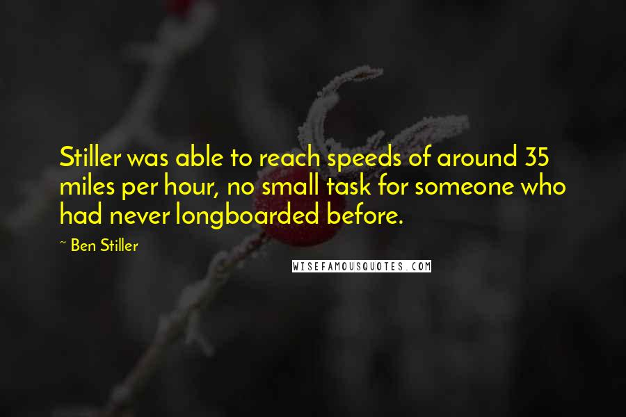 Ben Stiller Quotes: Stiller was able to reach speeds of around 35 miles per hour, no small task for someone who had never longboarded before.