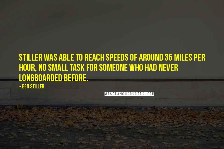 Ben Stiller Quotes: Stiller was able to reach speeds of around 35 miles per hour, no small task for someone who had never longboarded before.