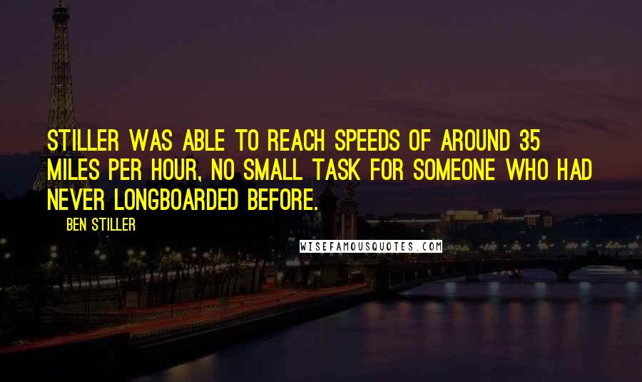 Ben Stiller Quotes: Stiller was able to reach speeds of around 35 miles per hour, no small task for someone who had never longboarded before.