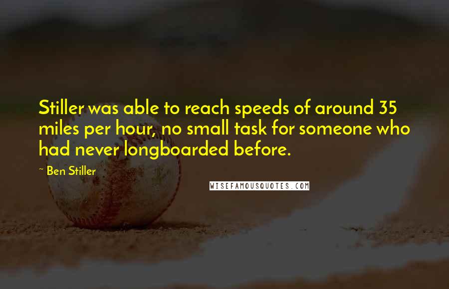 Ben Stiller Quotes: Stiller was able to reach speeds of around 35 miles per hour, no small task for someone who had never longboarded before.