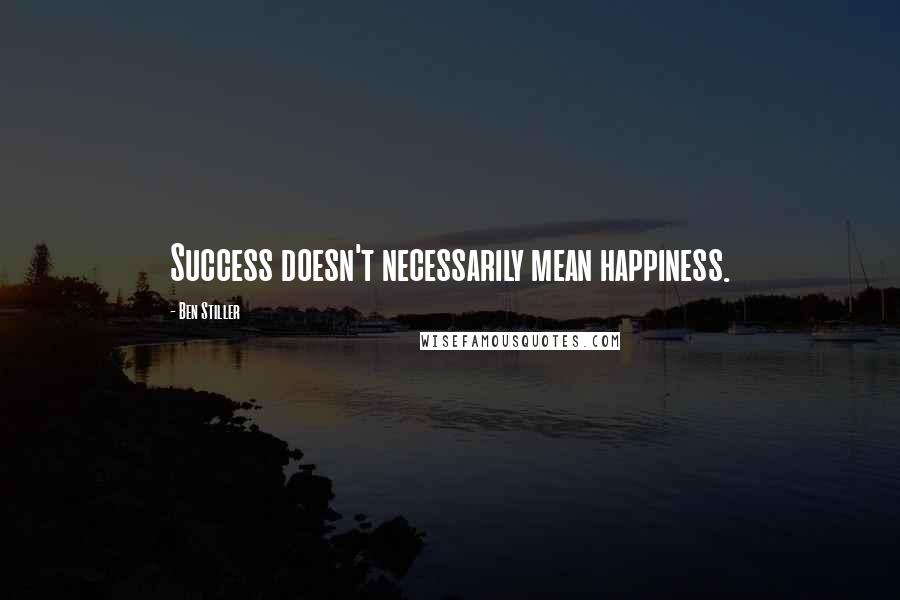 Ben Stiller Quotes: Success doesn't necessarily mean happiness.