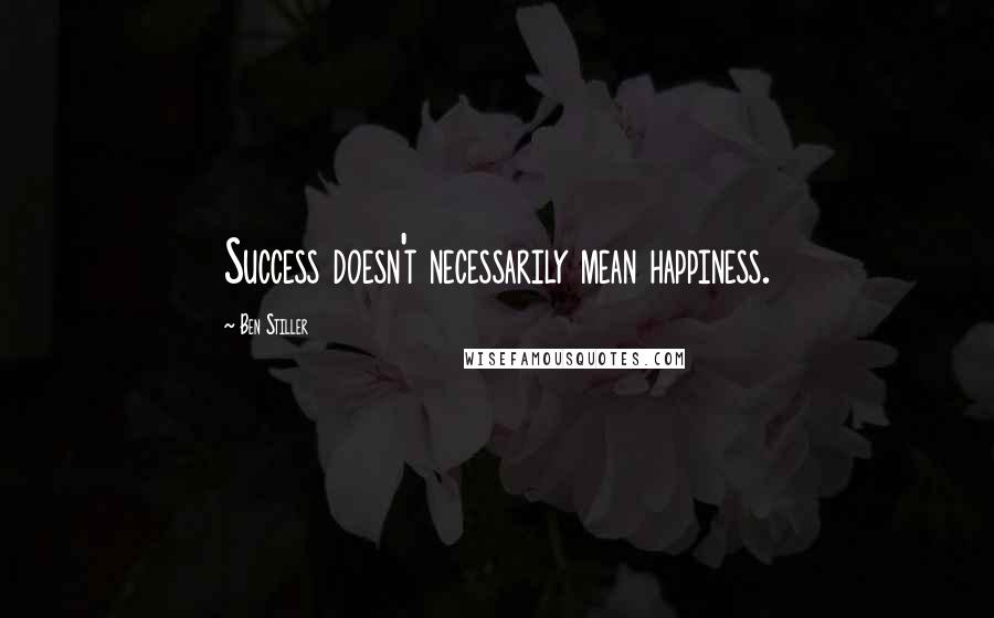 Ben Stiller Quotes: Success doesn't necessarily mean happiness.