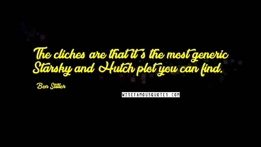 Ben Stiller Quotes: The cliches are that it's the most generic Starsky and Hutch plot you can find.