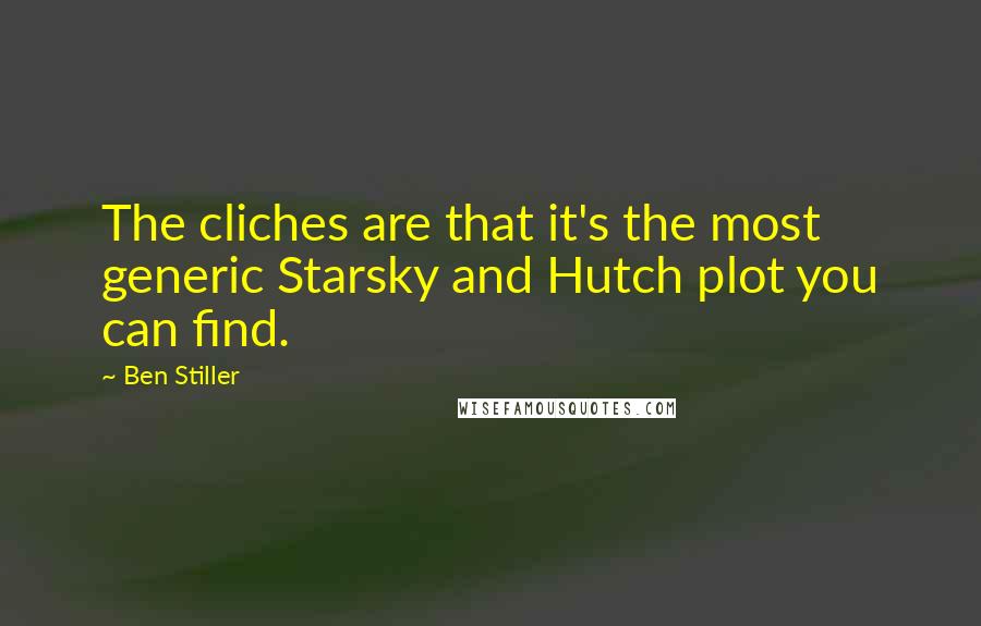 Ben Stiller Quotes: The cliches are that it's the most generic Starsky and Hutch plot you can find.