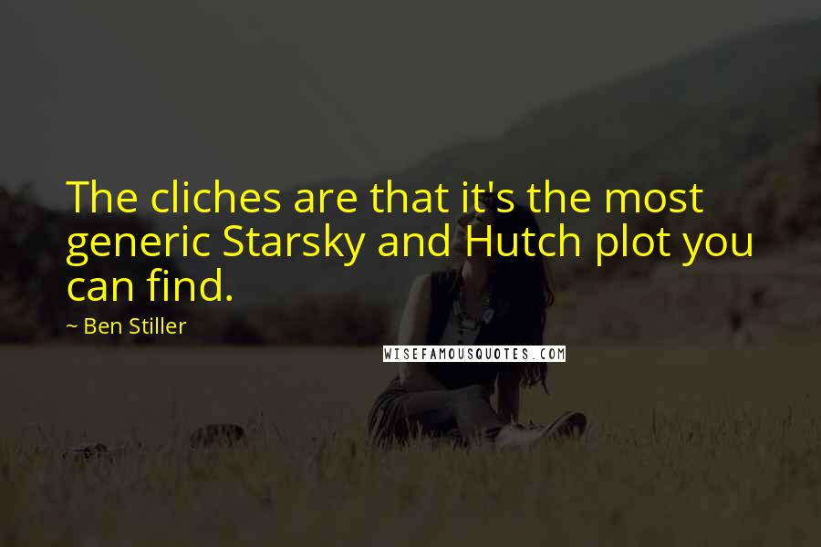 Ben Stiller Quotes: The cliches are that it's the most generic Starsky and Hutch plot you can find.
