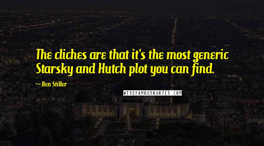 Ben Stiller Quotes: The cliches are that it's the most generic Starsky and Hutch plot you can find.