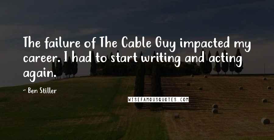 Ben Stiller Quotes: The failure of The Cable Guy impacted my career. I had to start writing and acting again.