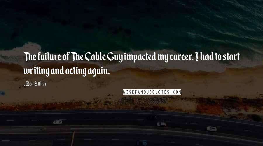Ben Stiller Quotes: The failure of The Cable Guy impacted my career. I had to start writing and acting again.
