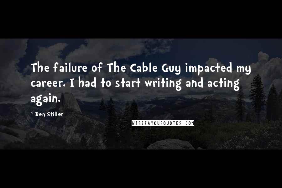 Ben Stiller Quotes: The failure of The Cable Guy impacted my career. I had to start writing and acting again.