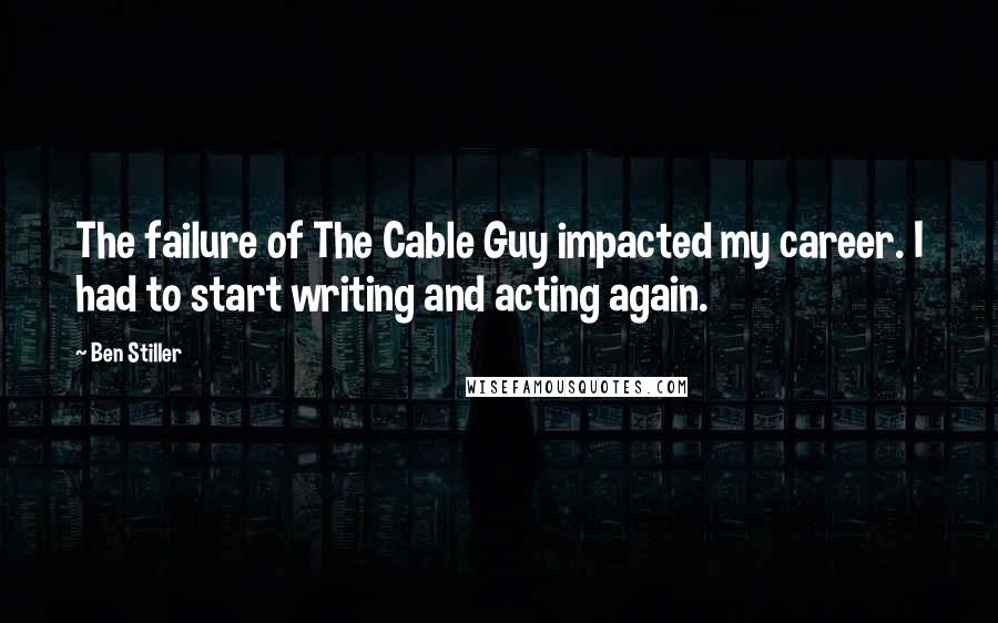 Ben Stiller Quotes: The failure of The Cable Guy impacted my career. I had to start writing and acting again.