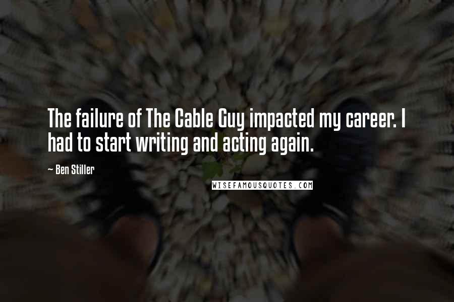 Ben Stiller Quotes: The failure of The Cable Guy impacted my career. I had to start writing and acting again.