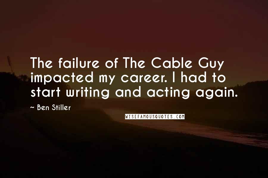 Ben Stiller Quotes: The failure of The Cable Guy impacted my career. I had to start writing and acting again.