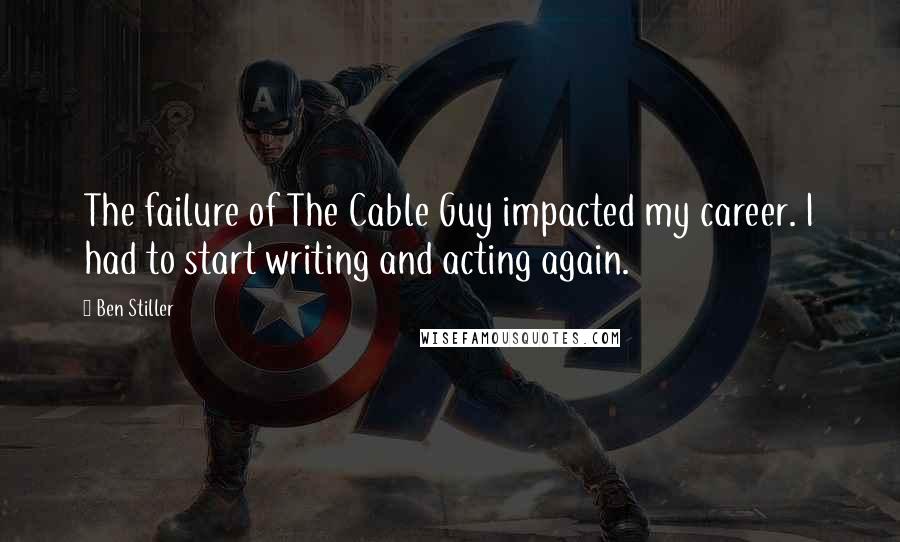 Ben Stiller Quotes: The failure of The Cable Guy impacted my career. I had to start writing and acting again.