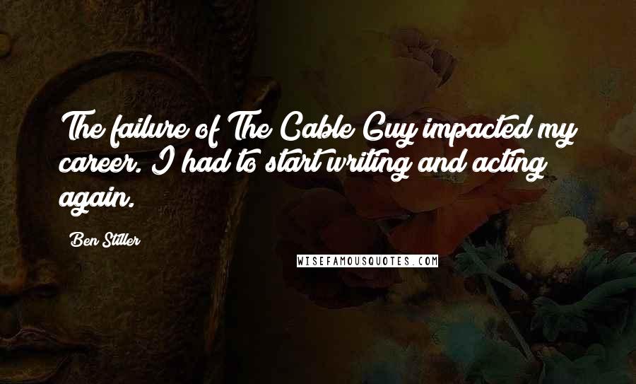 Ben Stiller Quotes: The failure of The Cable Guy impacted my career. I had to start writing and acting again.