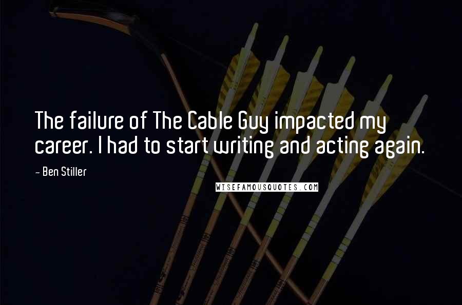 Ben Stiller Quotes: The failure of The Cable Guy impacted my career. I had to start writing and acting again.