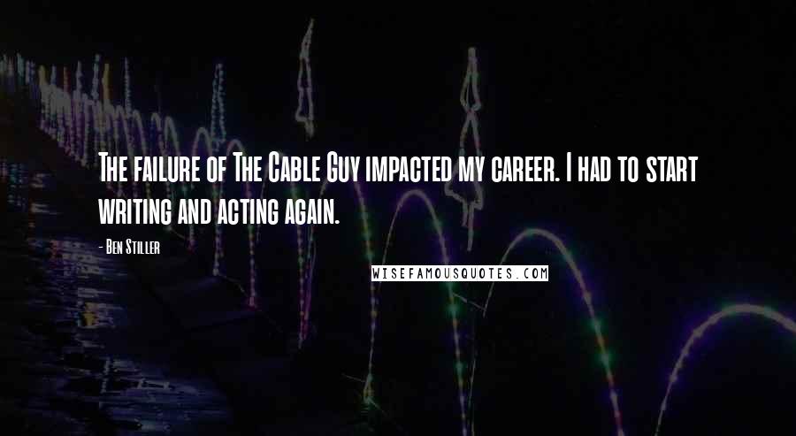 Ben Stiller Quotes: The failure of The Cable Guy impacted my career. I had to start writing and acting again.