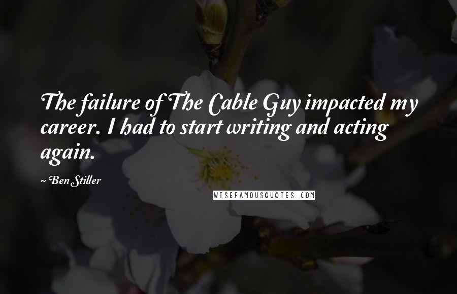 Ben Stiller Quotes: The failure of The Cable Guy impacted my career. I had to start writing and acting again.