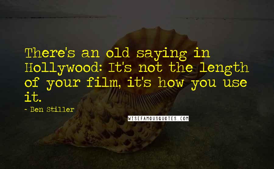 Ben Stiller Quotes: There's an old saying in Hollywood: It's not the length of your film, it's how you use it.