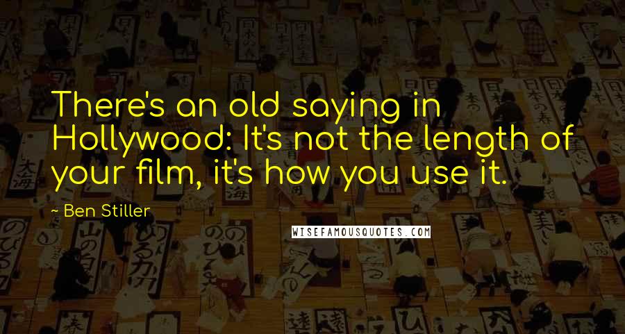 Ben Stiller Quotes: There's an old saying in Hollywood: It's not the length of your film, it's how you use it.