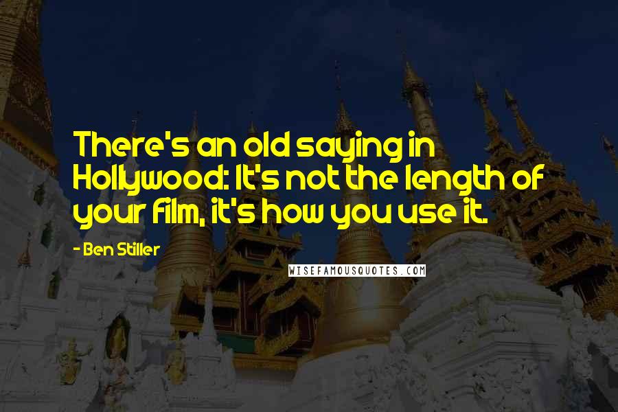 Ben Stiller Quotes: There's an old saying in Hollywood: It's not the length of your film, it's how you use it.