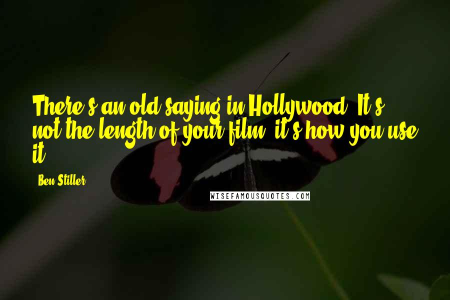 Ben Stiller Quotes: There's an old saying in Hollywood: It's not the length of your film, it's how you use it.