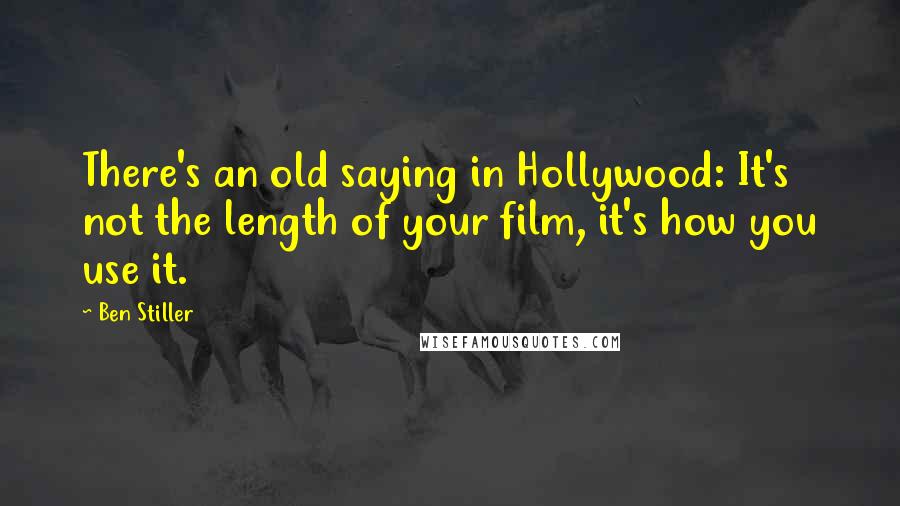 Ben Stiller Quotes: There's an old saying in Hollywood: It's not the length of your film, it's how you use it.