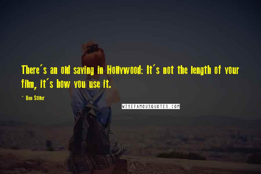 Ben Stiller Quotes: There's an old saying in Hollywood: It's not the length of your film, it's how you use it.