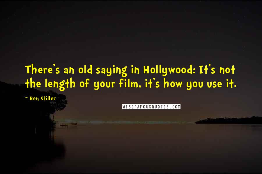 Ben Stiller Quotes: There's an old saying in Hollywood: It's not the length of your film, it's how you use it.