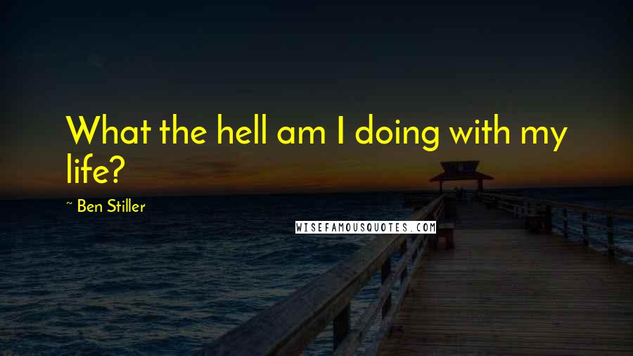 Ben Stiller Quotes: What the hell am I doing with my life?