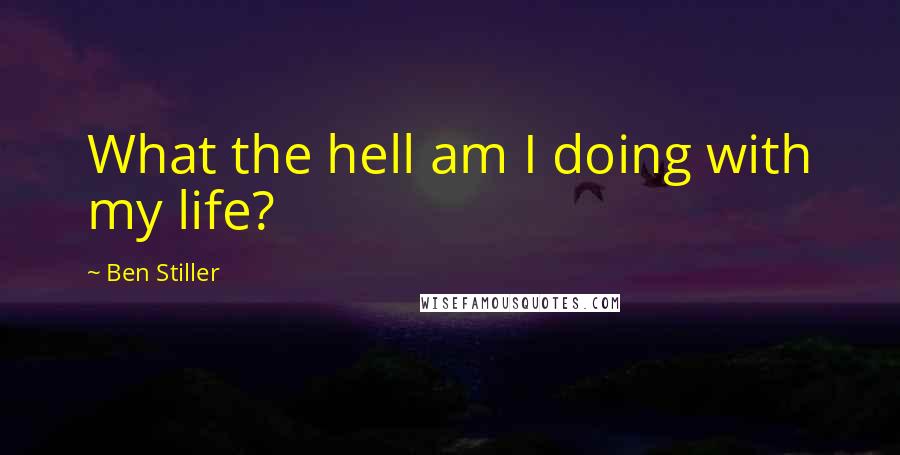 Ben Stiller Quotes: What the hell am I doing with my life?