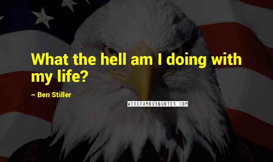 Ben Stiller Quotes: What the hell am I doing with my life?