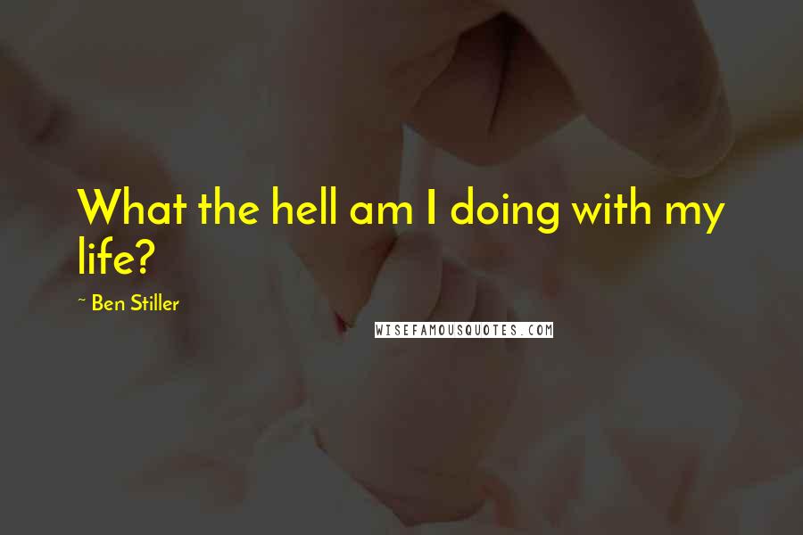 Ben Stiller Quotes: What the hell am I doing with my life?