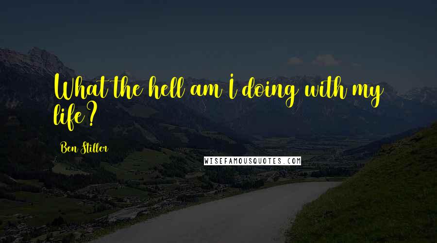 Ben Stiller Quotes: What the hell am I doing with my life?