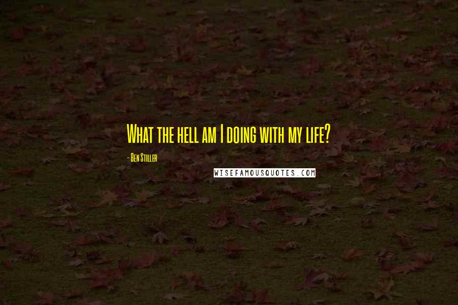 Ben Stiller Quotes: What the hell am I doing with my life?