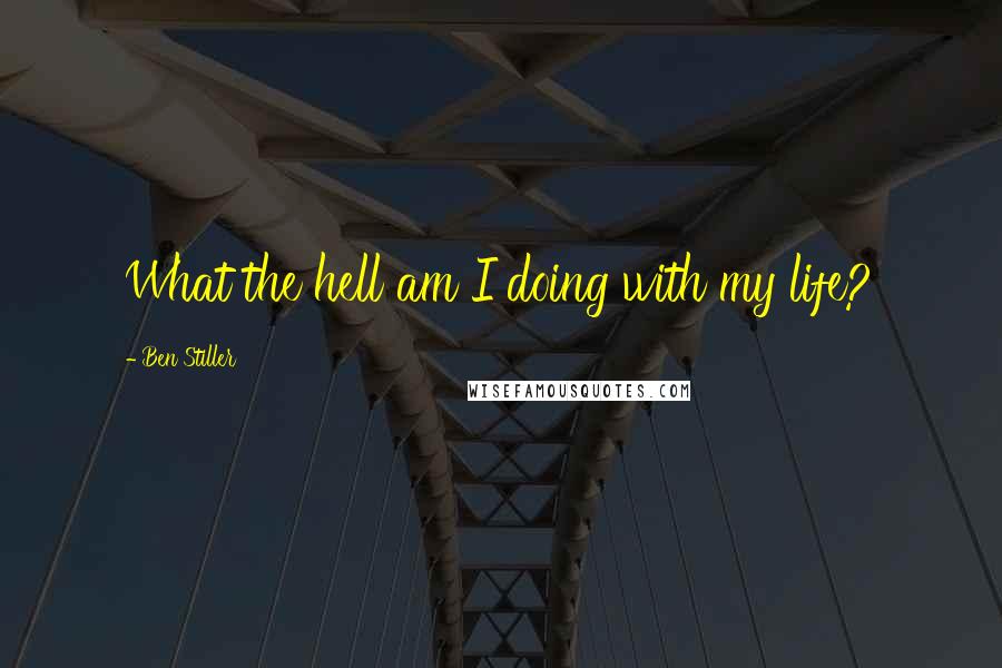 Ben Stiller Quotes: What the hell am I doing with my life?